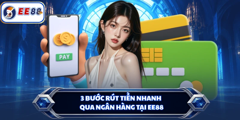 3 bước rút tiền nhanh qua ngân hàng tại EE88