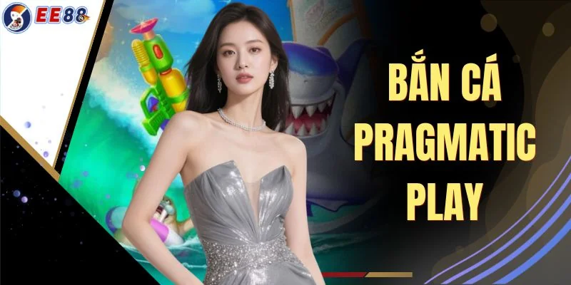 Bắn Cá Pragmatic Play Một Trong 3 Sảnh Game Dẫn Đầu EE88