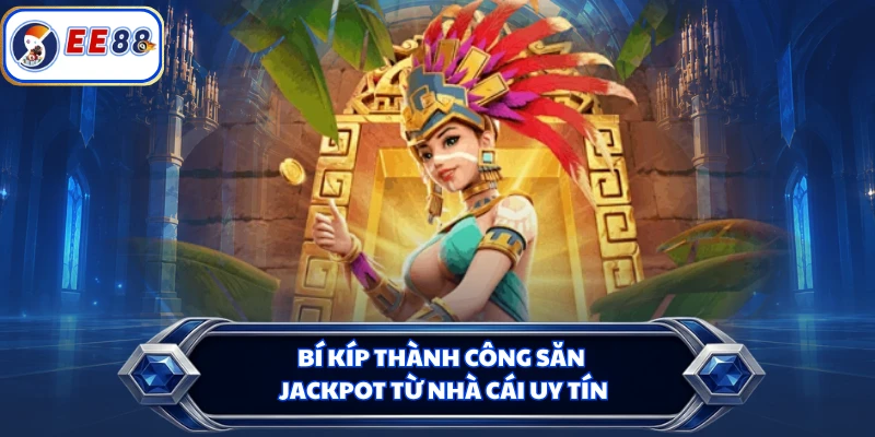 Bí kíp thành công săn jackpot từ nhà cái uy tín