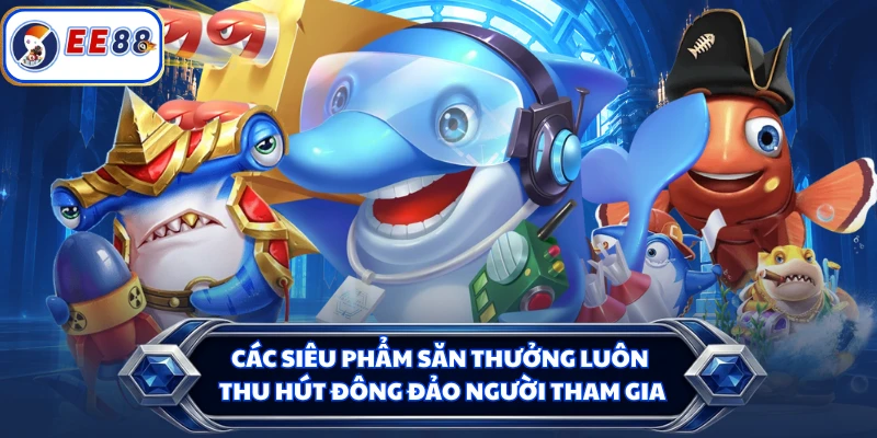 Các siêu phẩm săn thưởng luôn thu hút đông đảo người tham gia