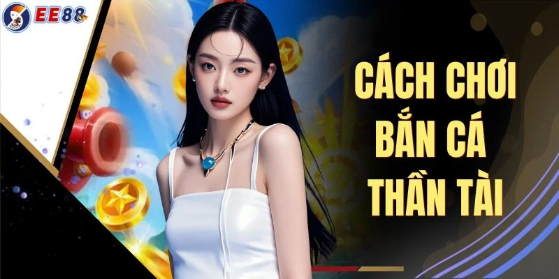 Cách Chơi Bắn Cá Thần Tài EE88 Săn Boss Khủng Thưởng Lớn