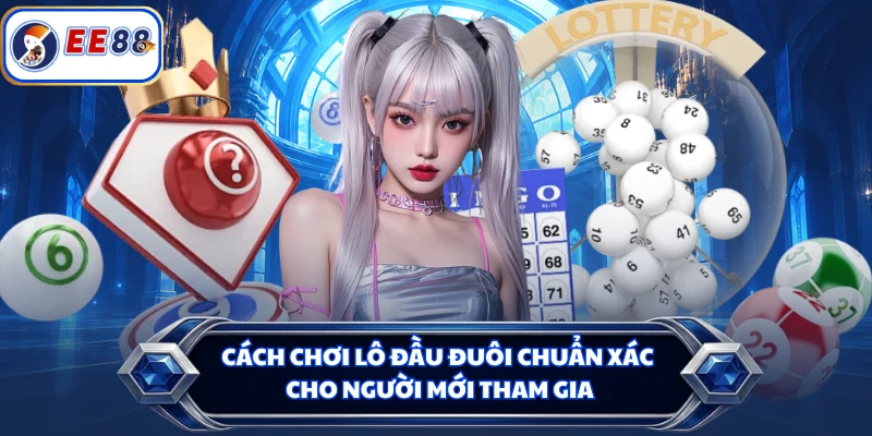 Cách chơi lô đầu đuôi chuẩn xác cho người mới tham gia