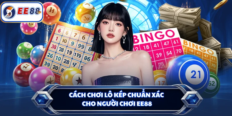 Cách chơi lô kép chuẩn xác cho người chơi EE88