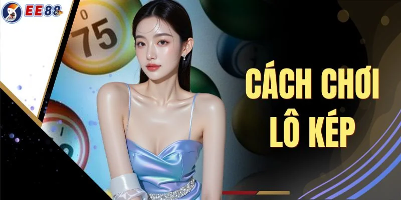 Cách Chơi Lô Kép - Tổng Hợp 4 Dạng Số Kép Phổ Biến Nhất