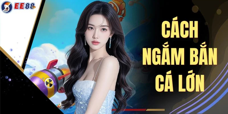 Cách Ngắm Bắn Cá Lớn Bí Quyết Săn Boss Tích Lũy 1 Tỷ Xu