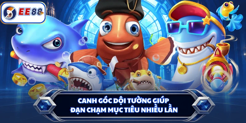 Canh góc dội tường giúp đạn chạm mục tiêu nhiều lần 