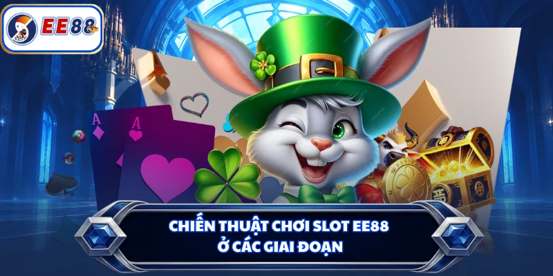 Chiến thuật chơi slot EE88 ở các giai đoạn
