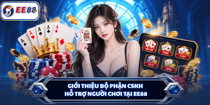 Giới thiệu bộ phận CSKH hỗ trợ người chơi tại EE88