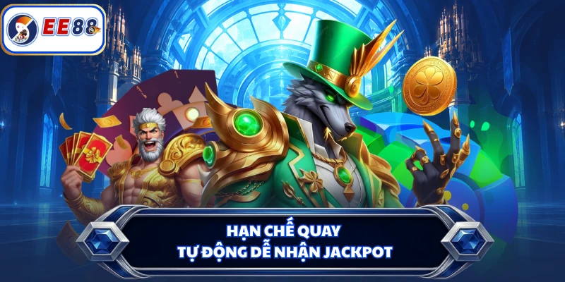 Hạn chế quay tự động dễ nhận jackpot