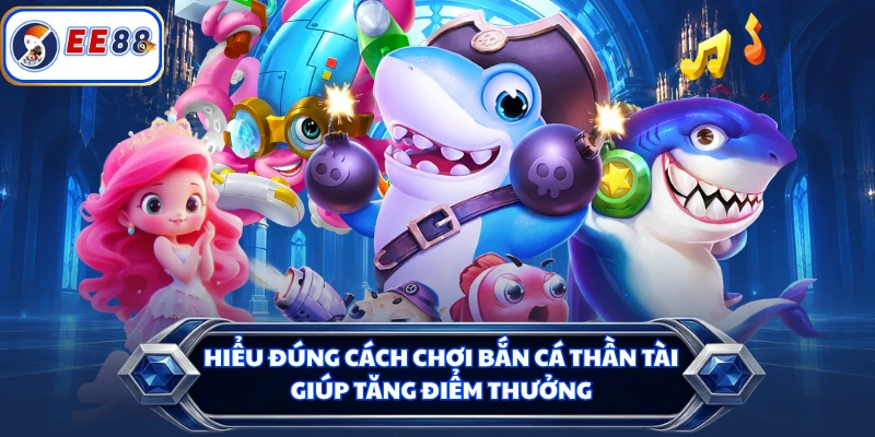 Hiểu đúng cách chơi Bắn cá thần tài giúp tăng điểm thưởng