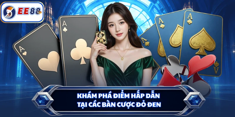 Khám phá điểm hấp dẫn tại các bàn cược đỏ đen