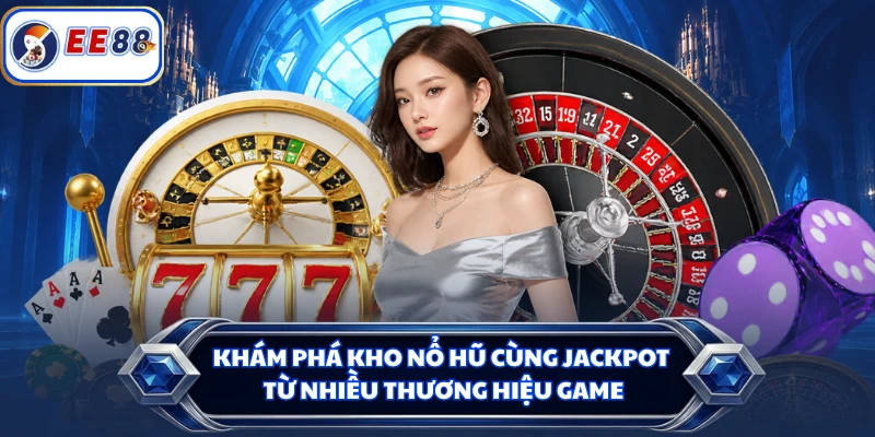 Khám phá kho nổ hũ cùng Jackpot từ nhiều thương hiệu game