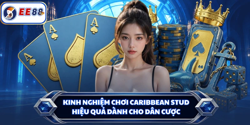 Kinh nghiệm chơi Caribbean Stud hiệu quả dành cho dân cược