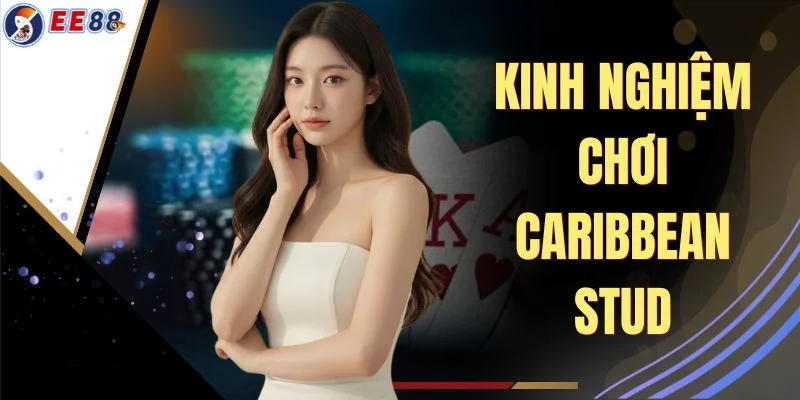 Kinh Nghiệm Chơi Caribbean Stud - Top 3 Cách Đọc Bài Chuẩn