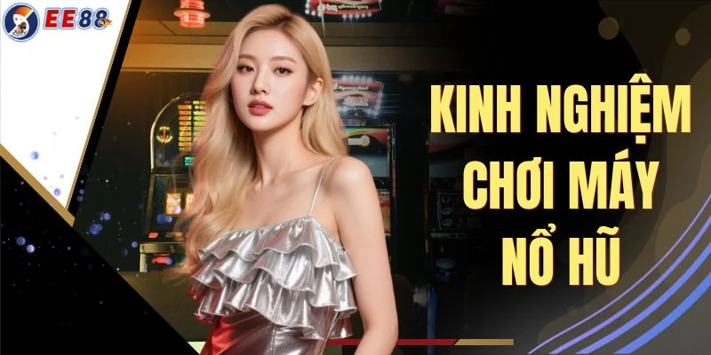 Kinh Nghiệm Chơi Máy Nổ Hũ - Chiến Thuật Săn Slot Game Hot