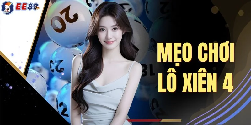 Mẹo Chơi Lô Xiên 4 - Ghép Cầu Đỉnh Cao Săn Ngay Thưởng Lớn