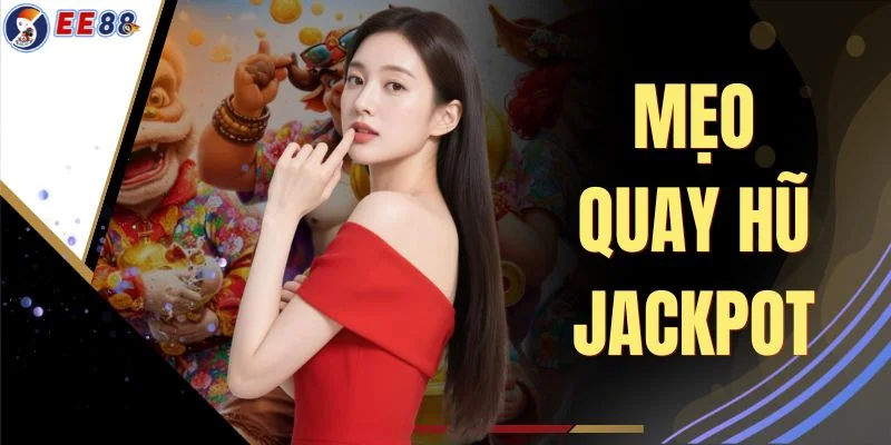 Mẹo Quay Hũ Jackpot - Bí Quyết Săn Thưởng Siêu Cấp Hiện Nay