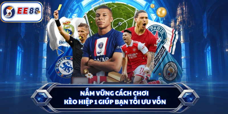 Nắm vững cách chơi kèo hiệp 1 giúp bạn tối ưu vốn