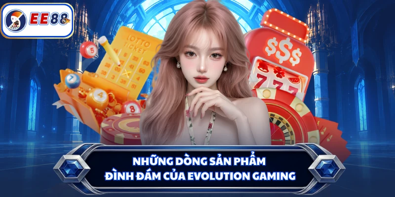 Những dòng sản phẩm đình đám của Evolution Gaming