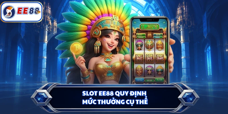 Slot EE88 quy định mức thưởng cụ thể