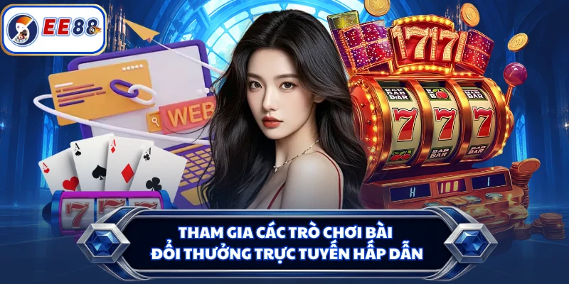 Tham gia các trò chơi bài đổi thưởng trực tuyến hấp dẫn