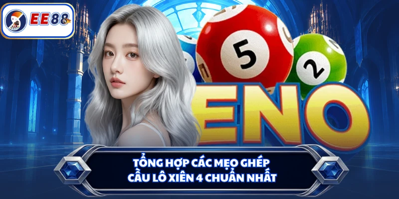 Tổng hợp các mẹo ghép cầu lô xiên 4 chuẩn nhất
